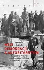 Miroslav Šepták: Mezi demokracií a autoritářstvím - Rakouská vnitřní a zahraniční politika v letech 1931–1934