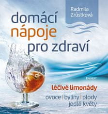 Radmila Zrůstková: Domácí nápoje pro zdraví - léčivé limonády, ovoce, byliny, plody, jedlé květy