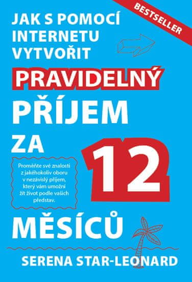 Serena Star-Leonard: Jak s pomocí internetu vytvořit pravidelný příjem za 12 měsíců - Bestseller