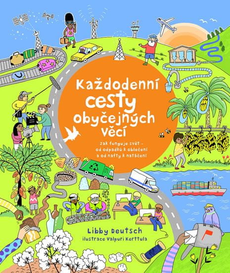 Libby Deutsch: Každodenní cesty obyčejných věcí - Jak funguje svět – od odpadků k oblečení a od nafty k natáčení