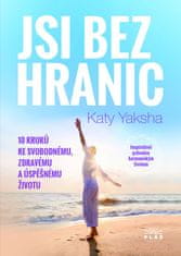 Katy Yaksha: Jsi bez hranic - 10 kroků ke svobodnému, zdravému a úspěšnému životu