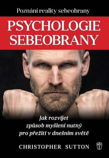 Christopher Sutton: Psychologie sebeobrany - Jak rozvíjet způsob myšlení nutný pro přežití v dnešním světě