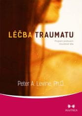 Peter A. Levine: Léčba traumatu - Program probuzení moudrosti těla