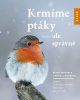 Peter Berthold: Krmíme ptáky - ale správně - Krmení, ochrana a bezpečí pro ptáky po celý rok