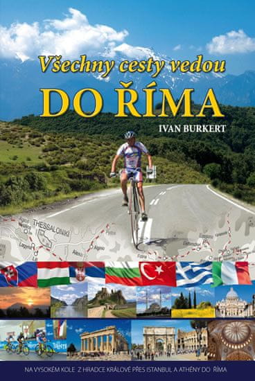 Ivan Burkert: Všechny cesty vedou do Říma - Na vysokém kole z Hradce Králové přes Istanbul a Athény do Říma