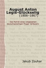 Jakub Zouhar: August Anton Legis-Glückselig (1806–1867) - Das Porträt eines vergessenen deutschsprachigen Prager Verfassers