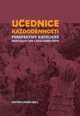 Vojtěch Mašek: Učednice každodennosti - Perspektivy katolické spirituality žen v současném světě