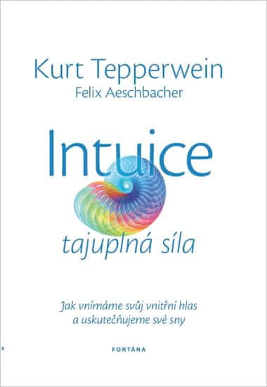 Kurt Tepperwein: Intuice tajuplná síla - Jak vnímáme svůj vnitřní hlas a uskutečňujeme své sny