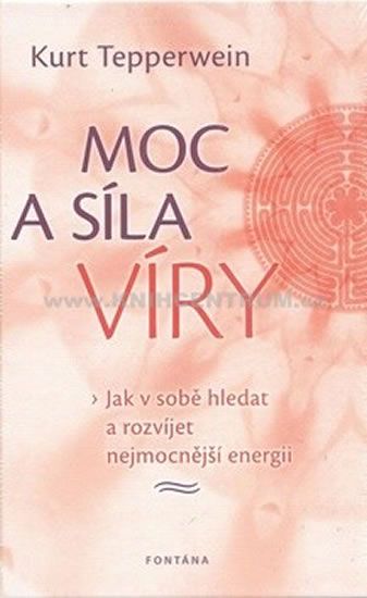 Kurt Tepperwein: Moc a síla víry - Jak v sobě hledat a rozvíjet nejmocnější energii