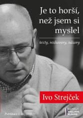 Ivo Strejček: Je to horší, než jsem si myslel - texty, rozhovory, názory