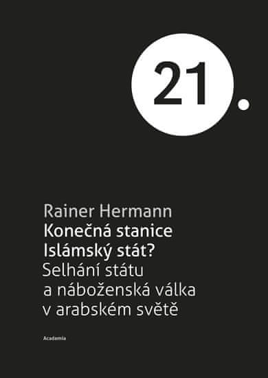 Rainer Hermann: Konečná stanice Islámský stát? - Selhání státu a náboženská válka v arabském světě