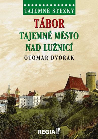 Otomar Dvořák: Tábor Tajemné město nad. Lužnicí - Tajemné stezky