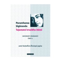 Paramhansa Jógánanda: Tajemství trvalého štěstí - Moudrost Jógánandy část 1.