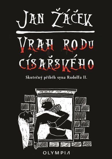 Jan Žáček: Vrah rodu císařského - Skutečný příběh syna Rudolfa II.