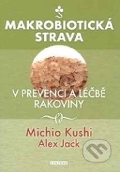 Michio Kushi: Makrobiotická strava - V prevenci a léčbě rakoviny