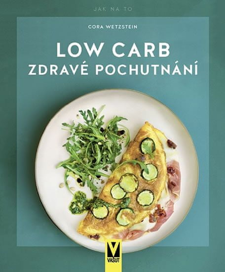 Cora Wetzstein: Low Carb - Zdravé pochutnání