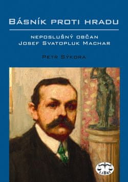 Petr Sýkora: Básník proti Hradu - Neposlušný občan Josef Svatopluk Machar