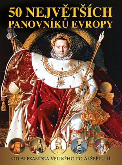 Dagmar Garciová: 50 největších panovníků Evropy od Alexandra Velikého po Alžbětu II.