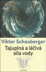 Viktor Schauberger: Tajuplná a léčivá síla vody