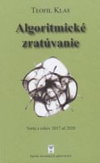 Teofil Klas: Algoritmické zratúvanie - Verše z rokov 2017 až 2020