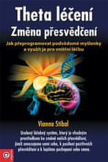 Vianna Stibalová: Theta léčení Změna přesvědčení - Jak přeprogramovat podvědomé myšlenky a využít je pro vnitřní léčbu