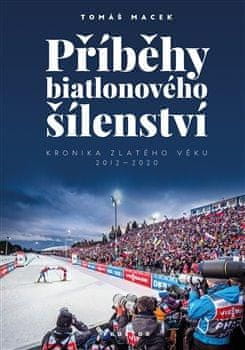 Tomáš Macek: Příběhy biatlonového šílenství - Kronika zlatého věku 2012-2020