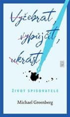 Michael Greenberg: Vyžebrat, vypůjčit, ukrást - Život spisovatele