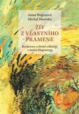 Anna Hogenová;Michal Slaninka: Žít z vlastního pramene - Rozhovory o životě a filosofii s Annou Hogenovou