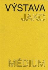 Pavlína Morganová: Výstava jako médium. České umění 1957-1999