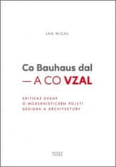 Jan Michl: Co Bauhaus dal a co vzal - Kritické úvahy o modernistickém pojetí designu a architektury