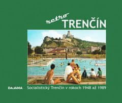 Ján Hanušin: Trenčín retro - Socialistický Trenčín v rokoch 1948 až 1989