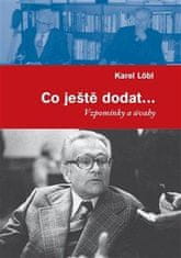 Karel Löbl: Co ještě dodat... - Vzpomínky a úvahy