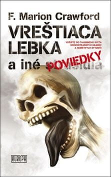 F. Marion Crawford: Vreštiaca lebka a iné poviedky - Vstúpte do tajomného sveta hrôzostrašných úkazov a nemŕtvych bytostí!