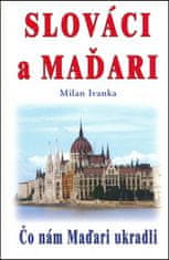 Milan Ivanka: Slováci a Maďari - Čo nám Maďari ukradli