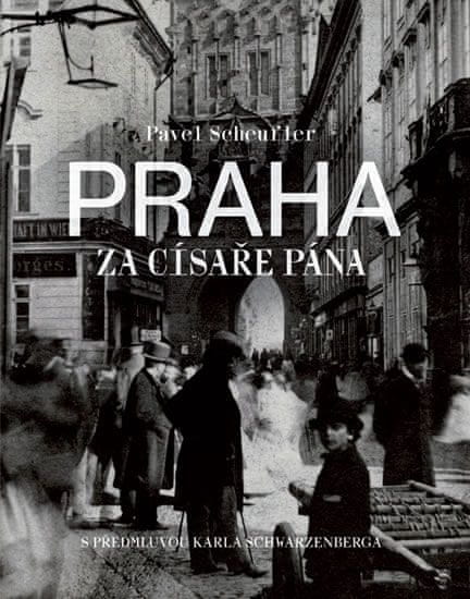 Pavel Scheufler: Praha za císaře pána - Staré fotografie vyprávějí