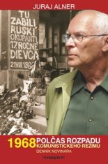 Juraj Alner: 1968 Polčas rozpadu - Komunistického režimu Denník novinára