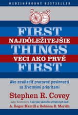 Stephen R. Covey: Najdôležitejšie veci ako prvé First things first - Ako zosúladiť pracovné povinnosti so životnými prioritami