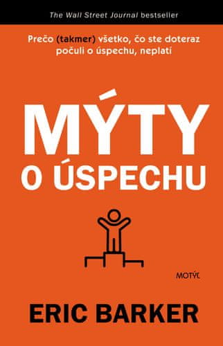 Eric Barker: Mýty o úspechu - Prečo (takmer) všetko, čo ste doteraz počuli o úspechu, neplatí