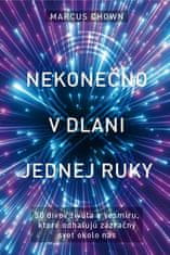 Marcus Chown: Nekonečno v dlani jednej ruky - 50 divov života a vesmíru, ktoré odhaľujú zázračný svet okolo nás