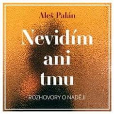 Aleš Palán: Nevidím ani tmu - Rozhovory o naději - CDmp3