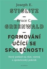 Joseph E. Stiglitz: Formování učící se společnosti - Nový pohled na růst, rozvoj a společenský pokrok