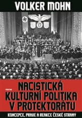 Volker Mohn: Nacistická kulturní politika v Protektorátu - Koncepce, praxe a reakce české strany