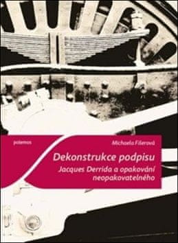 Michaela Fišerová: Dekonstrukce podpisu. Jacques Derrida a opakování neopakovatelného