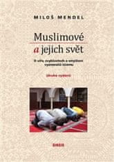 Miloš Mendel: Muslimové a jejich svět - O víře, zvyklostech a smýšlení vyznavačů islámu