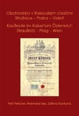 Petr Fletcher;Selz Reinhard;Zděna Slavíková: Obchodníci v Rakouském císařství Stružnice - Praha - Vídeň / Kaufleute im Kaisertum Österreich Straußnitz - Prag – Wien