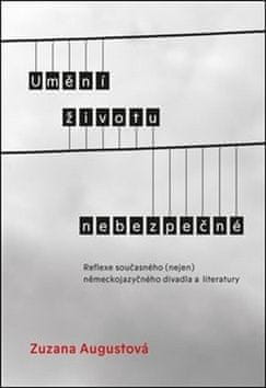 Zuzana Augustová: Umění životu nebezpečné - Reflexe současného (nejen) německojazyčného divadla a literatury