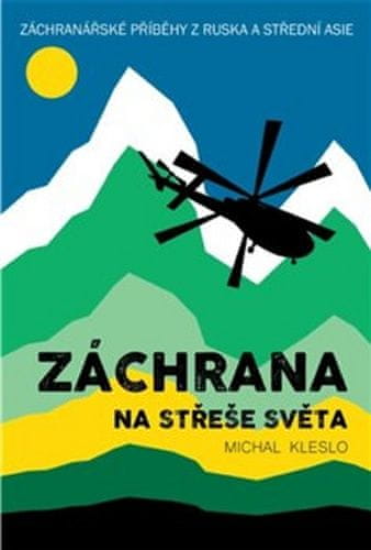 Michal Kleslo: Záchrana na střeše světa - Záchranářské příběhy z Ruska a Střední Asie