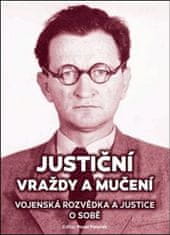 Pavel Plaček: Justiční vraždy a mučení. Vojenská rozvědka a justice o sobě.