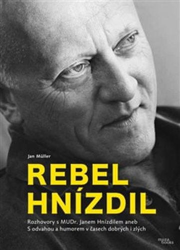 Jan Műller: Rebel Hnízdil - Rozhovory s MUDr. Janem Hnízdilem aneb S odvahou a humorem v časech dobrých i zlých