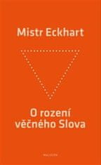 Mistr Eckhart: O rození věčného Slova - Křesťanská praxe rození Božího Syna